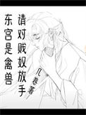 东宫是禽兽,请对贱奴放手
