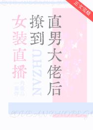 女装直播撩到直男大佬后